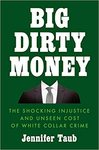 Big Dirty Money: The Shocking Injustice and Unseen Cost of White Collar Crime